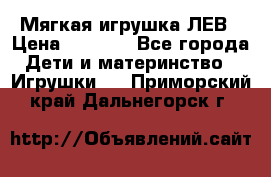 Мягкая игрушка ЛЕВ › Цена ­ 1 200 - Все города Дети и материнство » Игрушки   . Приморский край,Дальнегорск г.